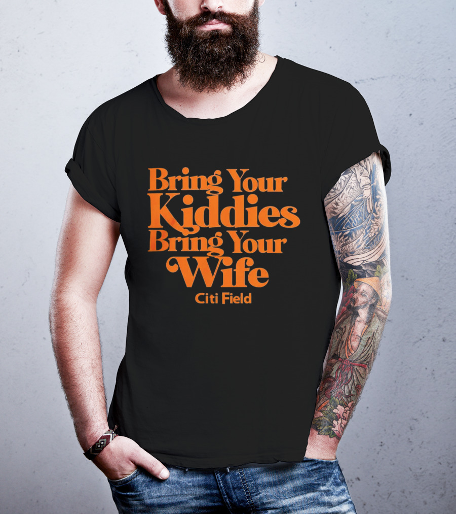 Bring Your Kiddies Bring Your Wife Citi Field T-Shirt