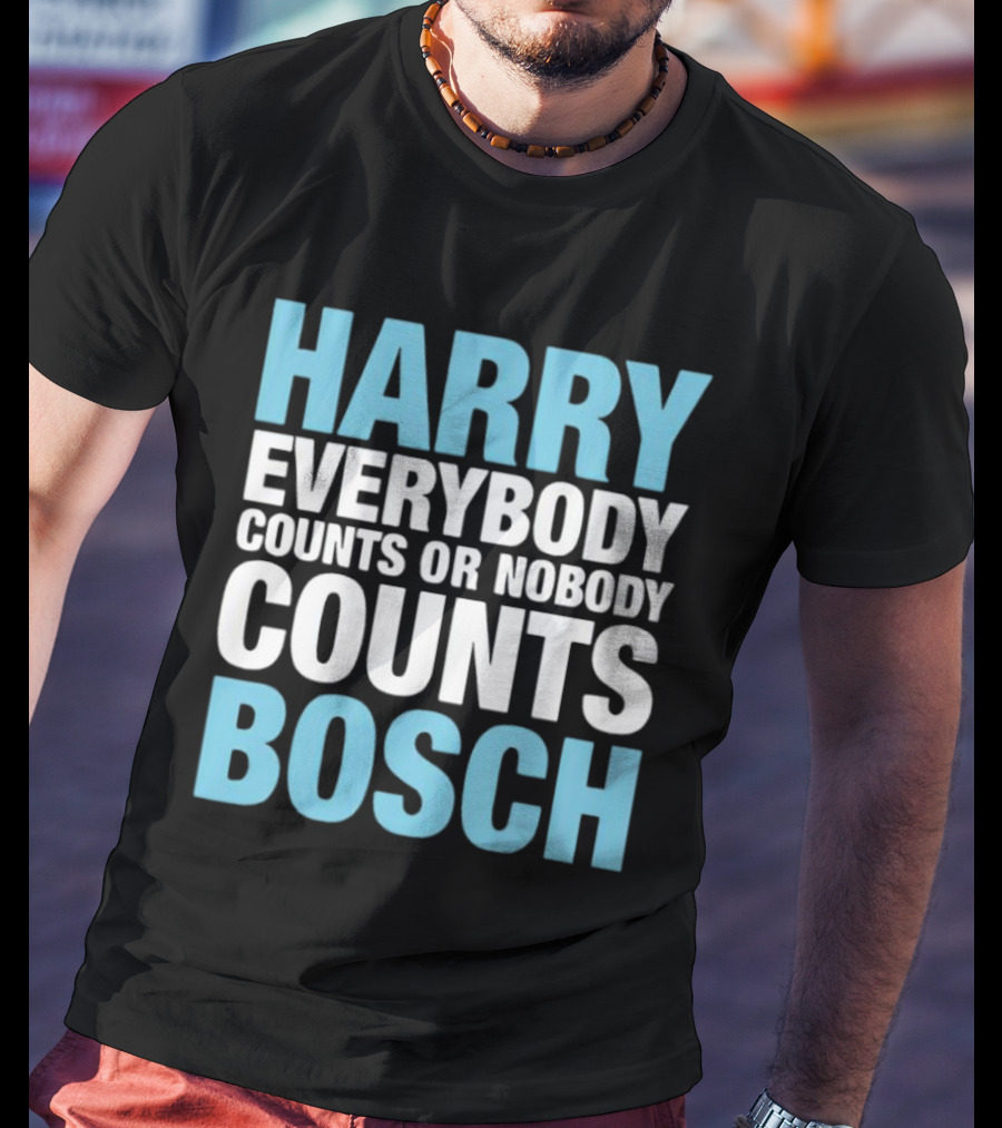 Harry Bosch Everybody Counts Or Nobody Counts T-Shirt