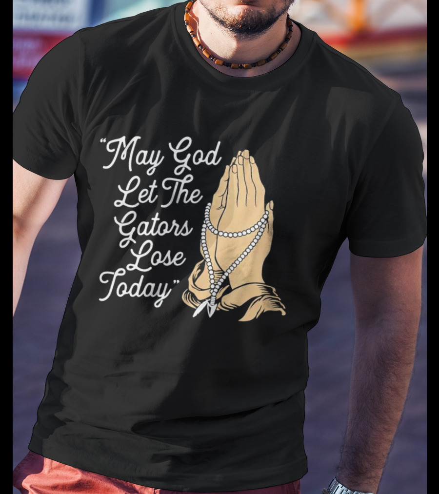 Praying Hands May God Let The Gators Lose Today T-Shirt