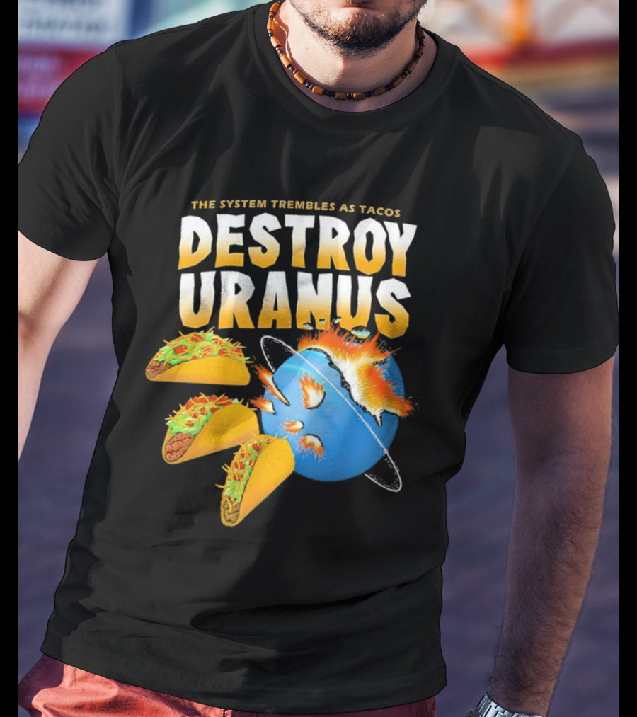 The System Trembles As Tacos Destroy Uranus T-Shirt