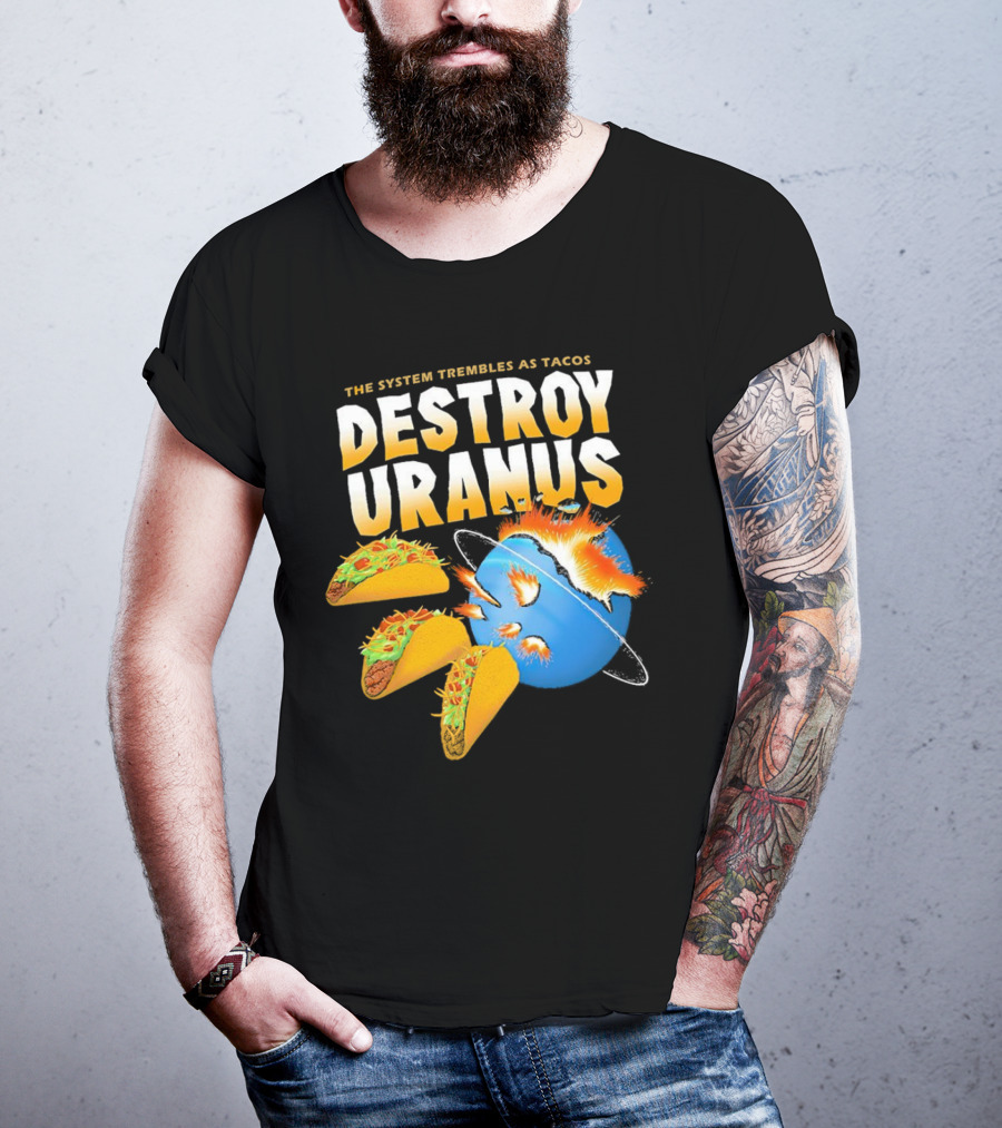 The System Trembles As Tacos Destroy Uranus T-Shirt