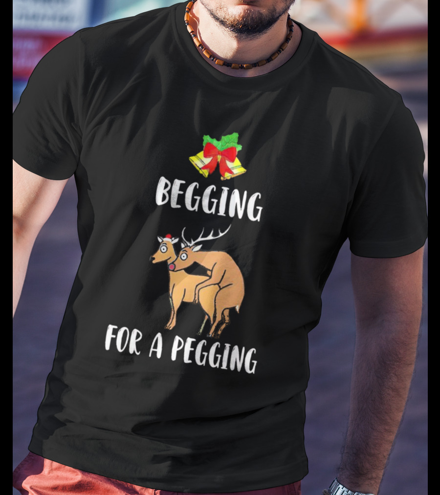 Begging For A Pegging Christmas Reindeer Humor T-Shirt