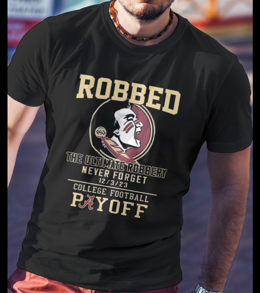 Robbed Florida State Seminoles The Ultimate Robbery Never Forget 12 3 23 College Football Payoff T-Shirt