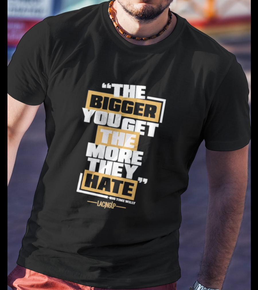 The Bigger You Get The More They Hate Big Time Willy Lacing Up T-Shirt