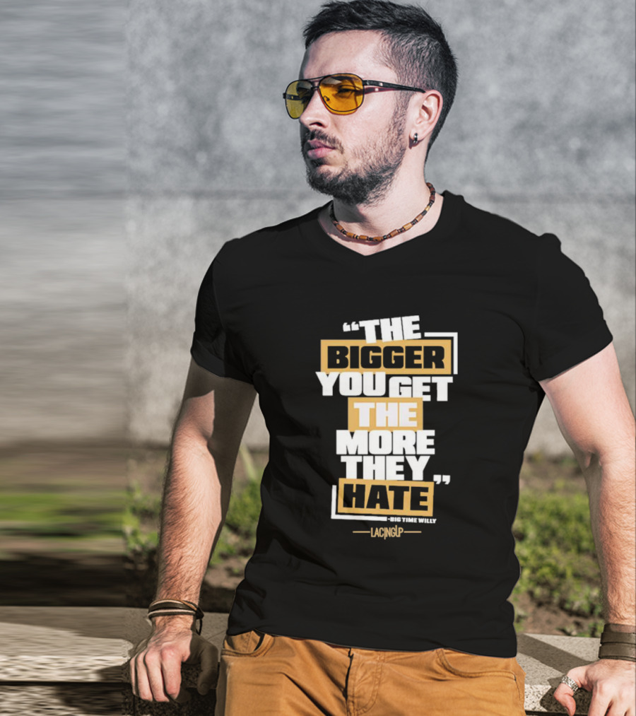 The Bigger You Get The More They Hate Big Time Willy Lacing Up T-Shirt