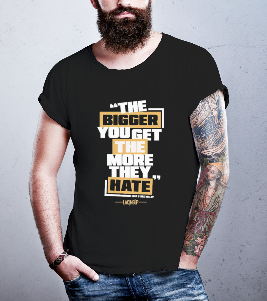 The Bigger You Get The More They Hate Big Time Willy Lacing Up T-Shirt