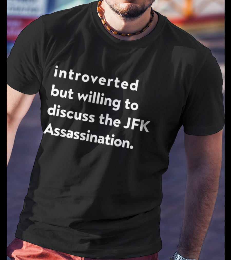 Introverted But Willing To Discuss The JFK Assassination Enthusiast T-Shirt