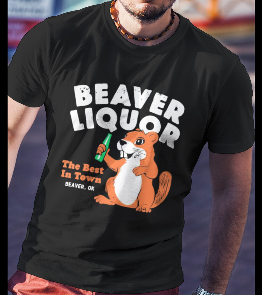 Beaver Liquor The Best In Town Beaver OK T-Shirt