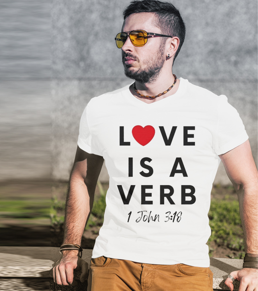 Love Is A Verb 1 John 3:18 Heart T-Shirt