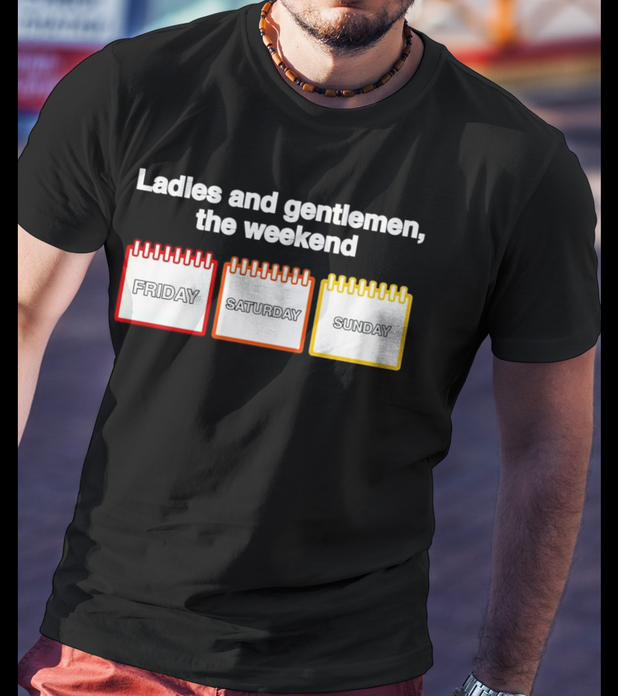 Ladies And Gentlemen The Weekend Friday Saturday Sunday T-Shirt