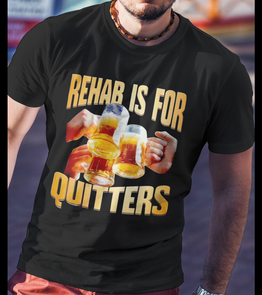 Rehab Is For Quitters Beer Mugs Cheers T-Shirt