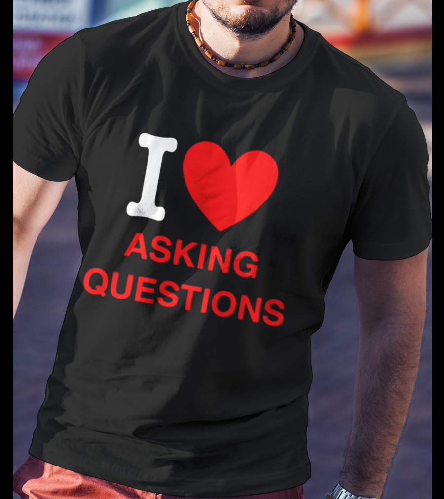 I Love Asking Questions T-Shirt