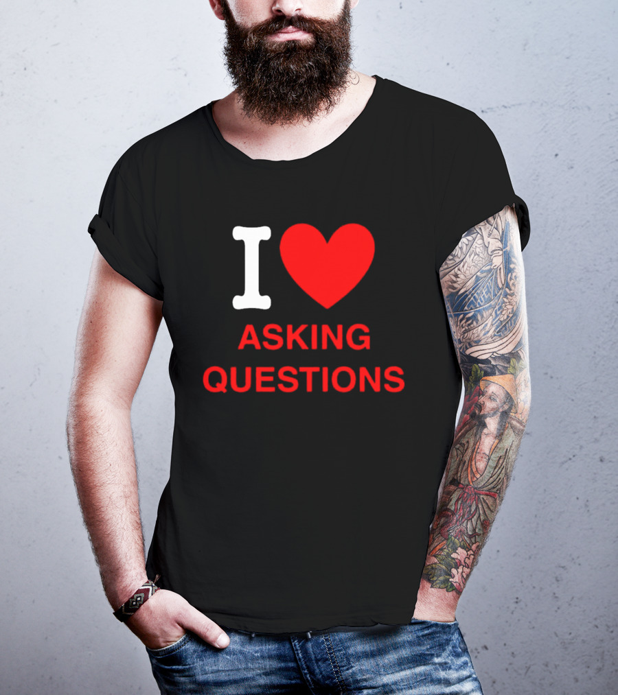 I Love Asking Questions T-Shirt