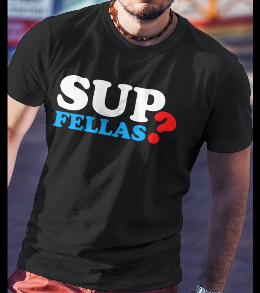 SUP FELLAS? T-Shirt