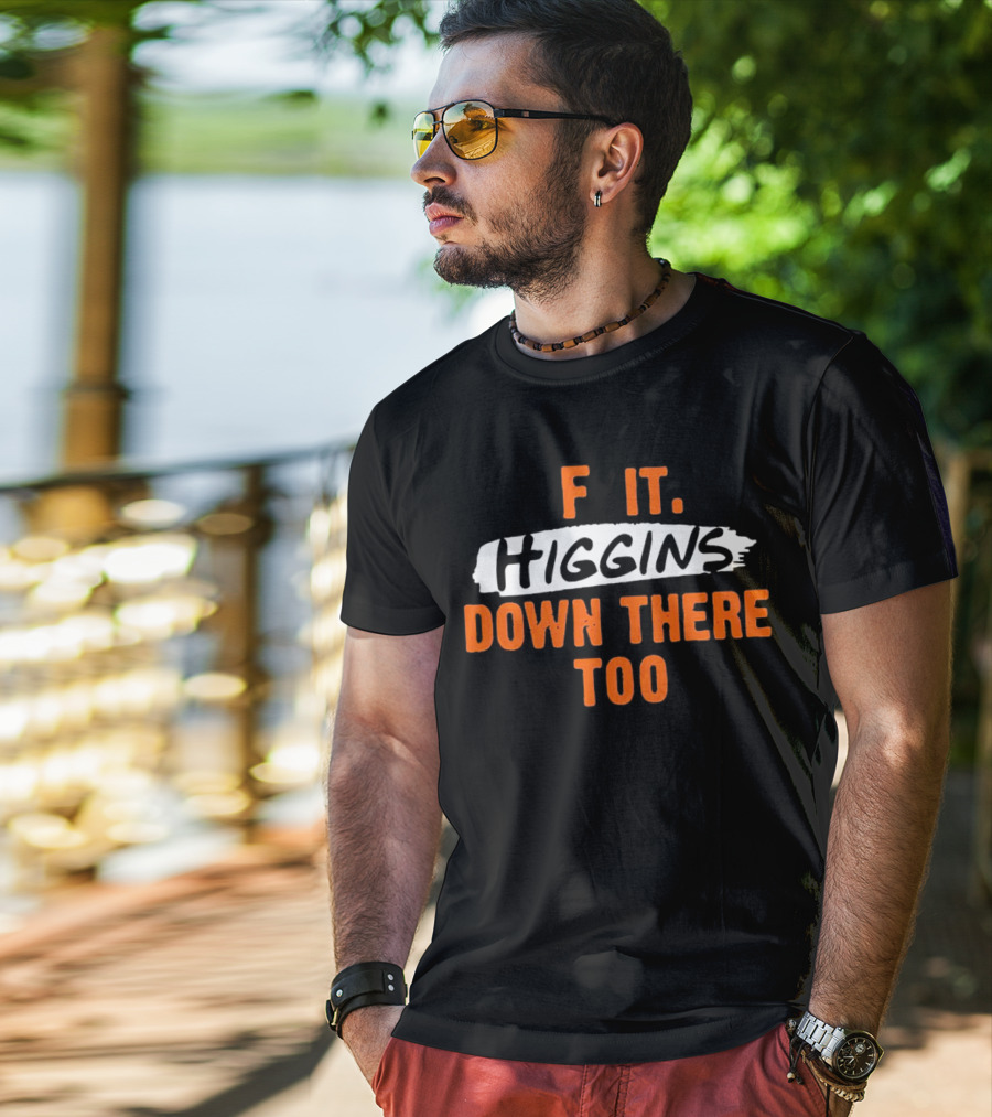 F It Higgins Down There Too T-Shirt