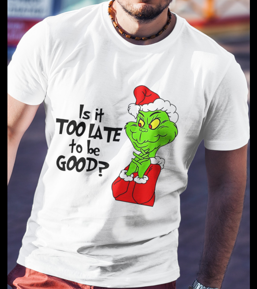 Is It Too Late To Be Good Grinch Red Hat Green Face Black Outline T-Shirt