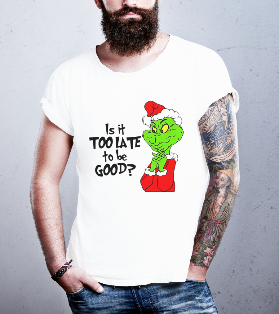 Is It Too Late To Be Good Grinch Red Hat Green Face Black Outline T-Shirt