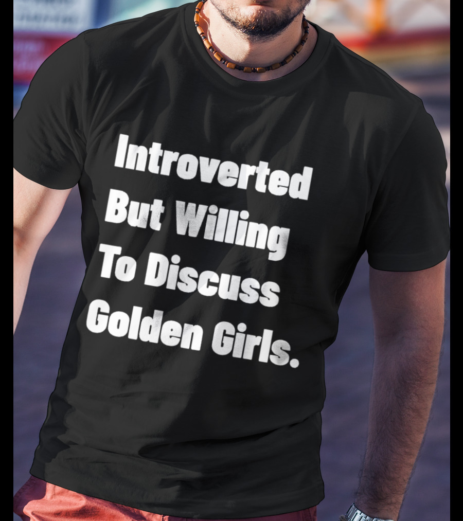 Introverted But Willing To Discuss Golden Girls Enthusiast T-Shirt