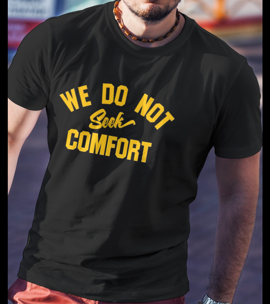 Pittsburgh Steelers We Do Not Seek Comfort T-Shirt