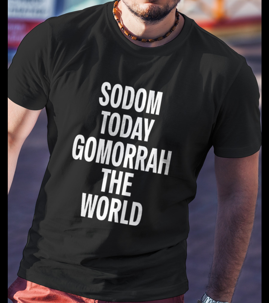 Sodom Today Gomorrah The World T-Shirt