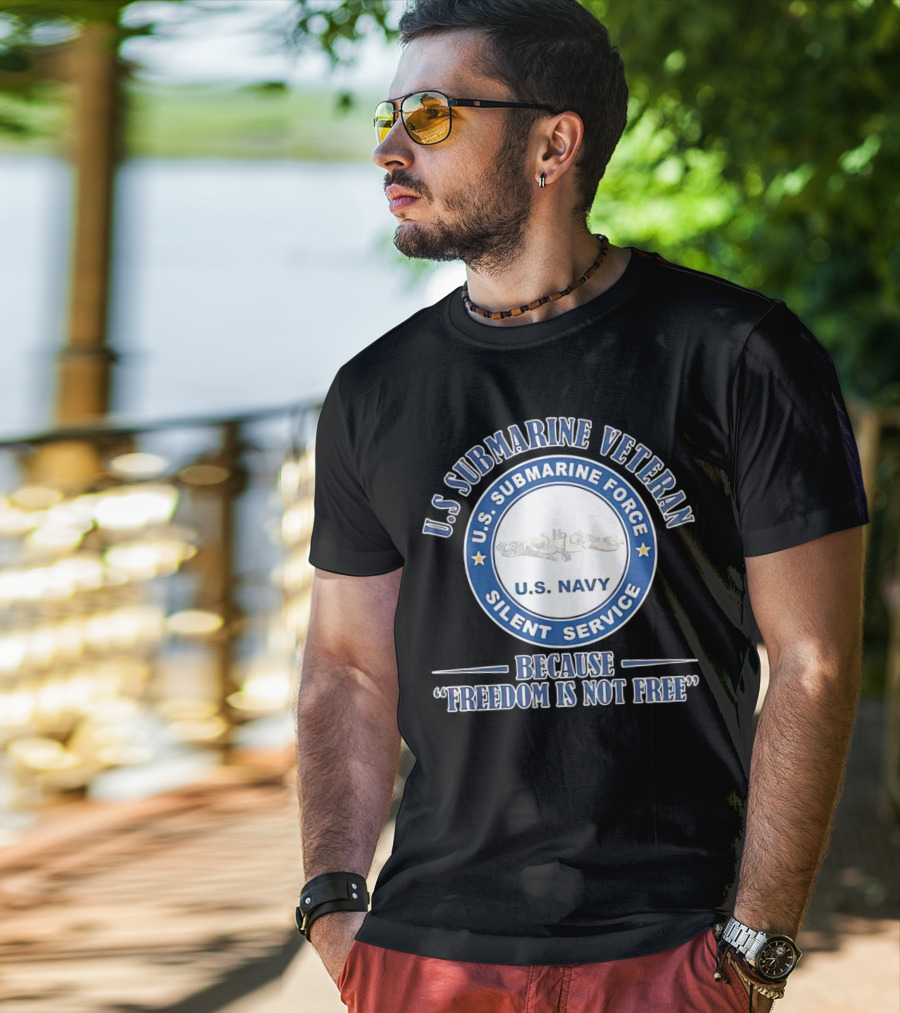 U.S. Submarine Veteran U.S. Navy Silent Service Because Freedom Is Not Free T-Shirt