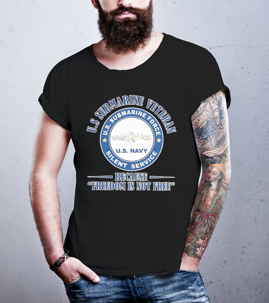 U.S. Submarine Veteran U.S. Navy Silent Service Because Freedom Is Not Free T-Shirt