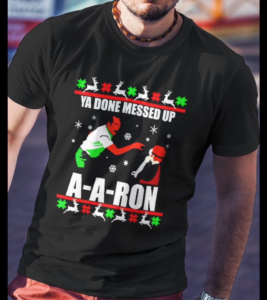 Ya Done Messed Up A-A-Ron Christmas Ugly Sweater Reindeer Snowflakes T-Shirt