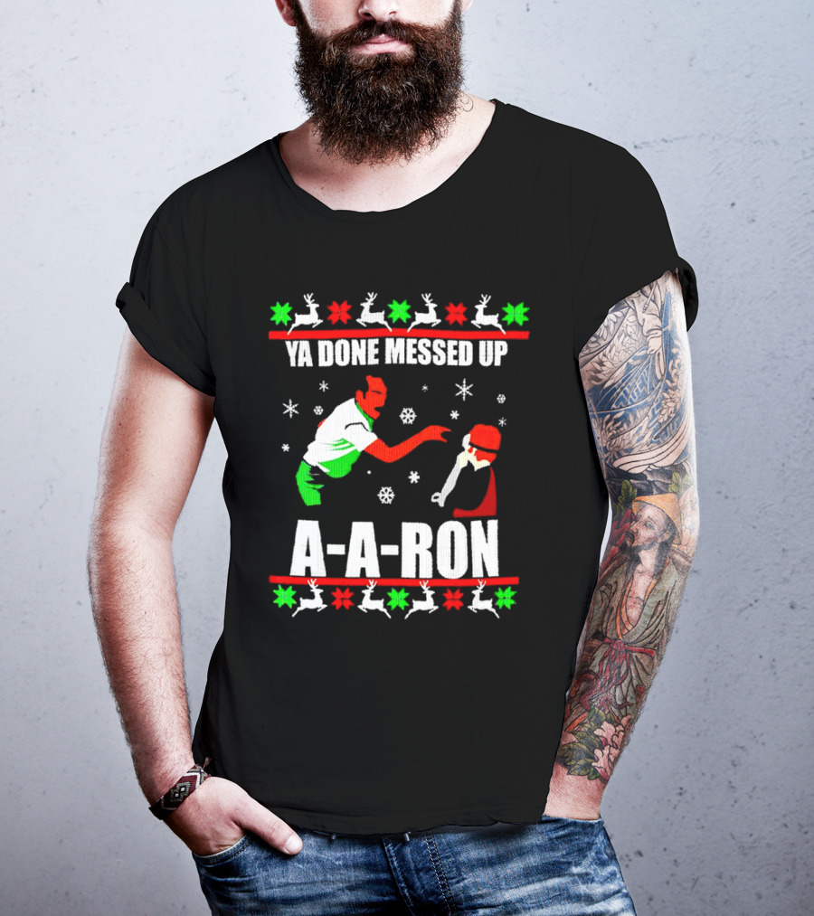 Ya Done Messed Up A-A-Ron Christmas Ugly Sweater Reindeer Snowflakes T-Shirt