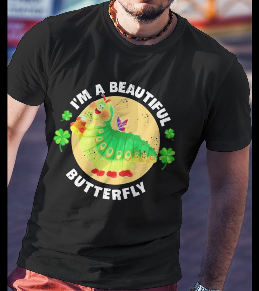 I’m A Beautiful Butterfly Green Caterpillar With Shamrocks T-Shirt