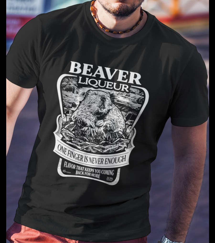 Beaver Liqueur One Finger Is Never Enough Flavor That Keeps You Coming Back For More 45 Proof 22.5% T-Shirt