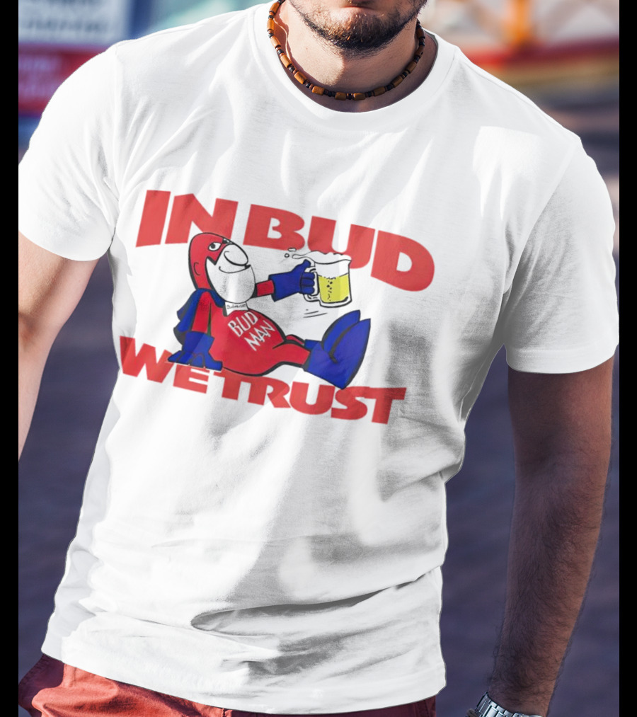 In Bud We Trust Bud Man T-Shirt