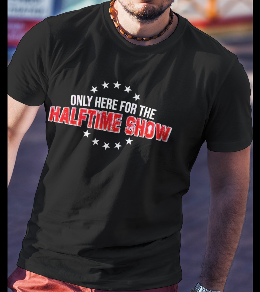Only Here For The Halftime Show Stars T-Shirt