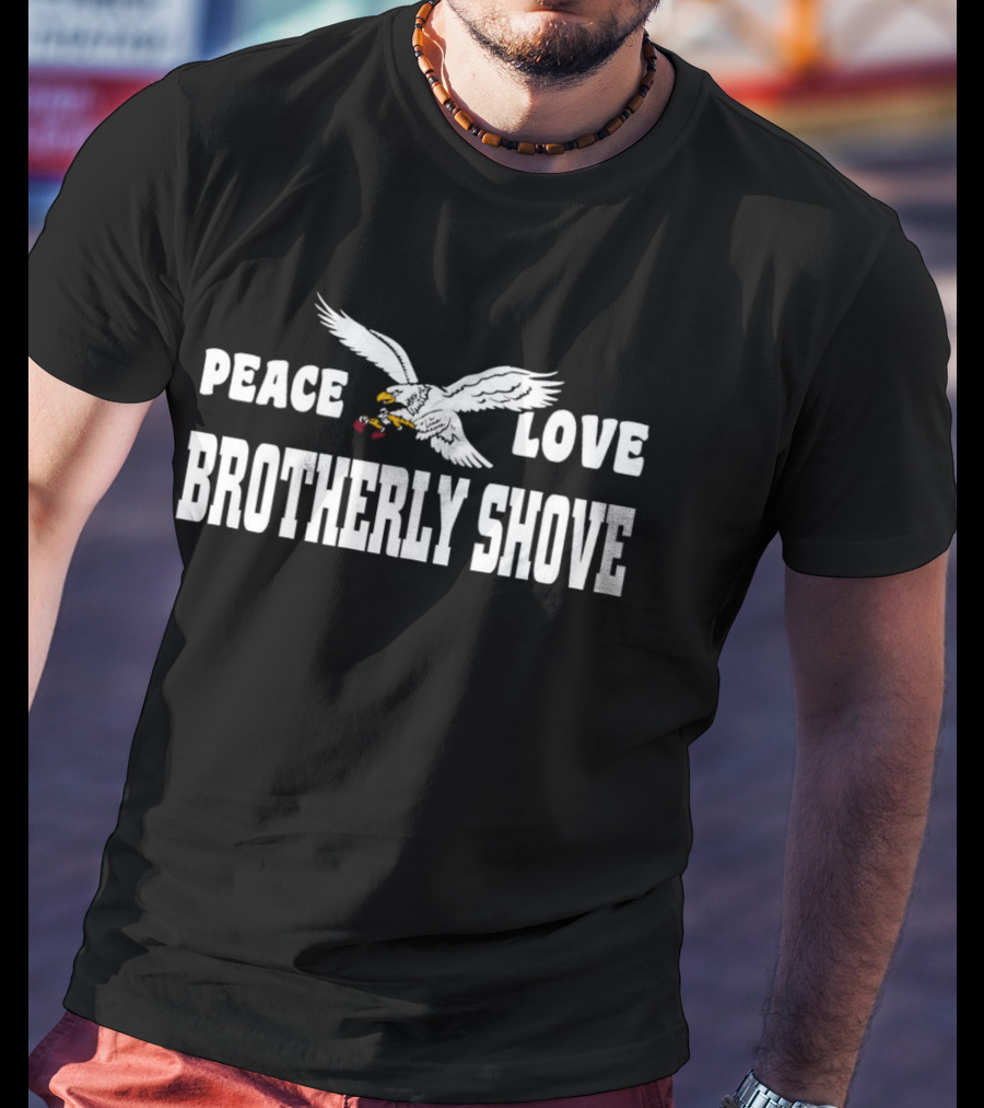 Peace Love Brotherly Shove Philadelphia Eagles Fan T-Shirt