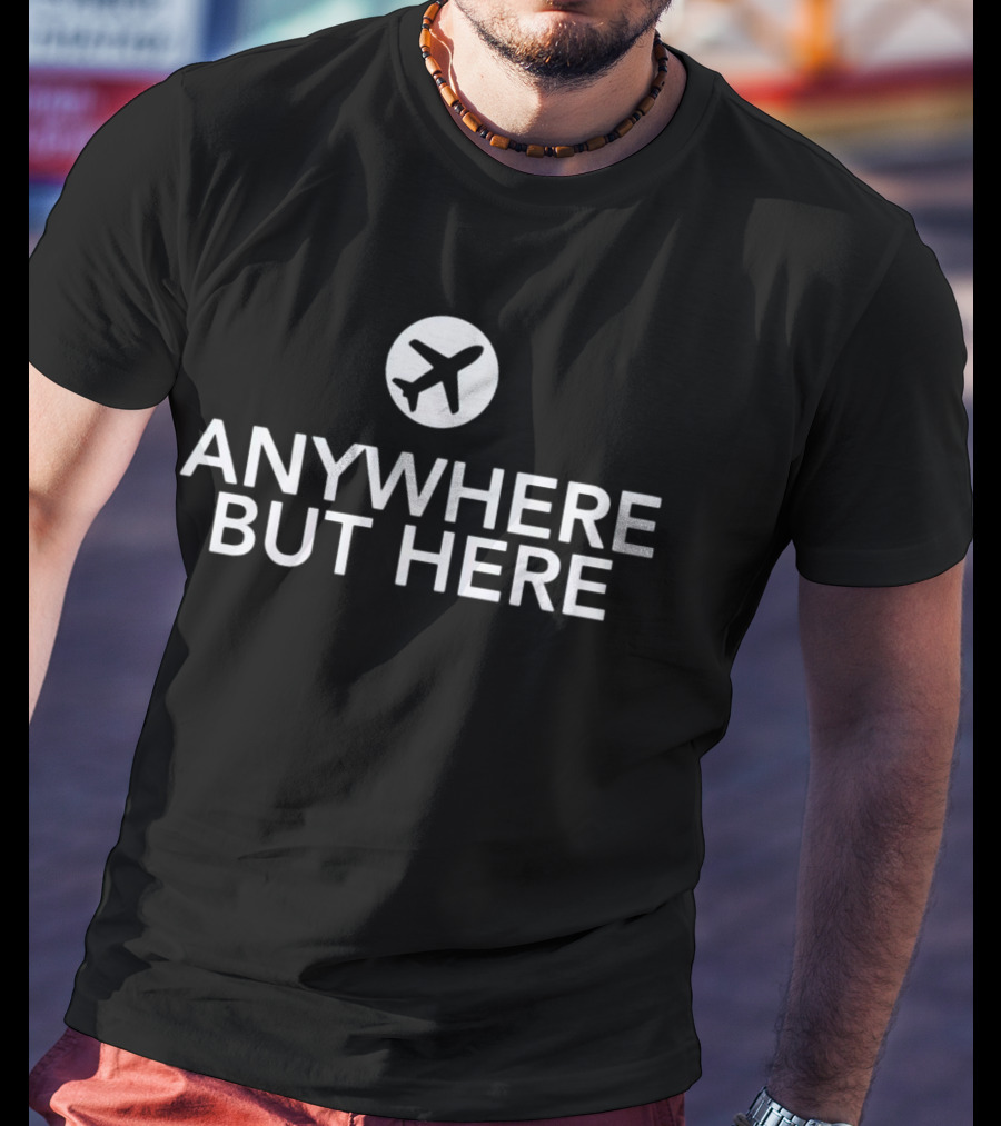 Anywhere But Here Airplane Travel Escape T-Shirt