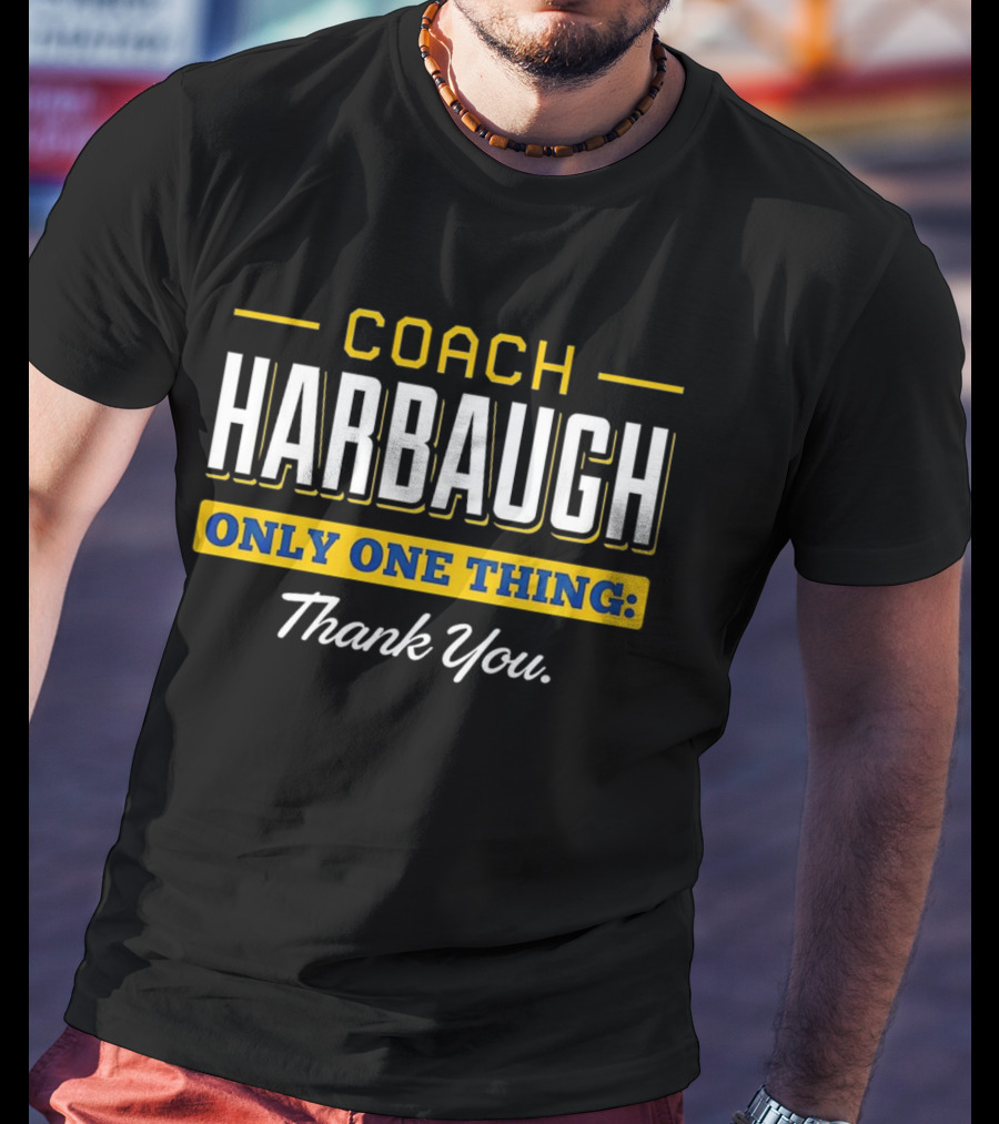 Coach Harbaugh Only One Thing Thank You T-Shirt
