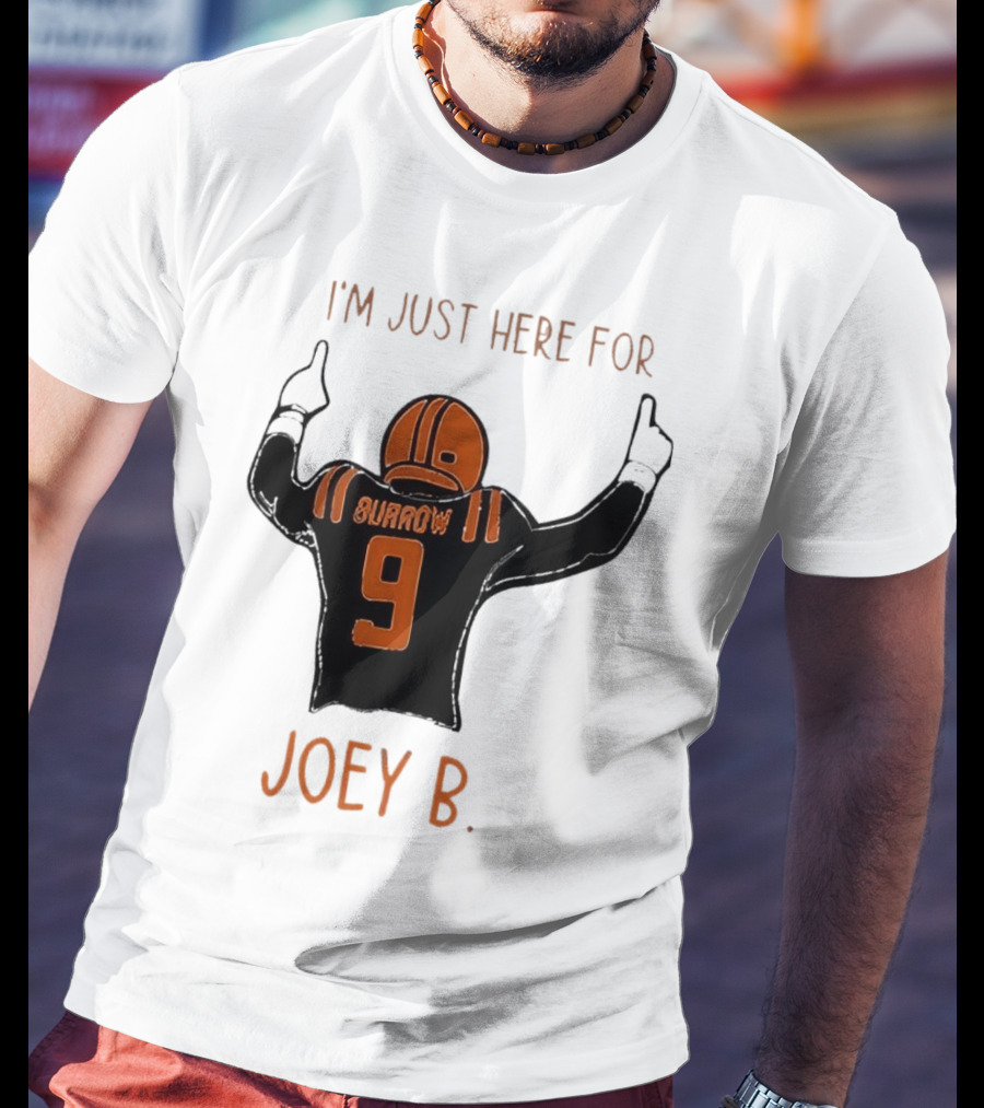 I'm Just Here For Joey B Burrow 9 Cincinnati Bengals T-Shirt