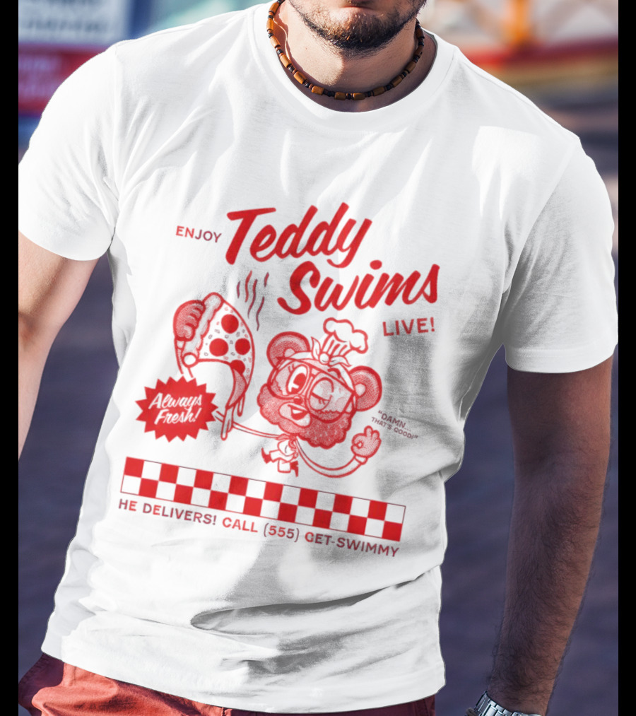 Enjoy Teddy Swims Live Always Fresh Pizza He Delivers Call 555 Get-Swimmy T-Shirt