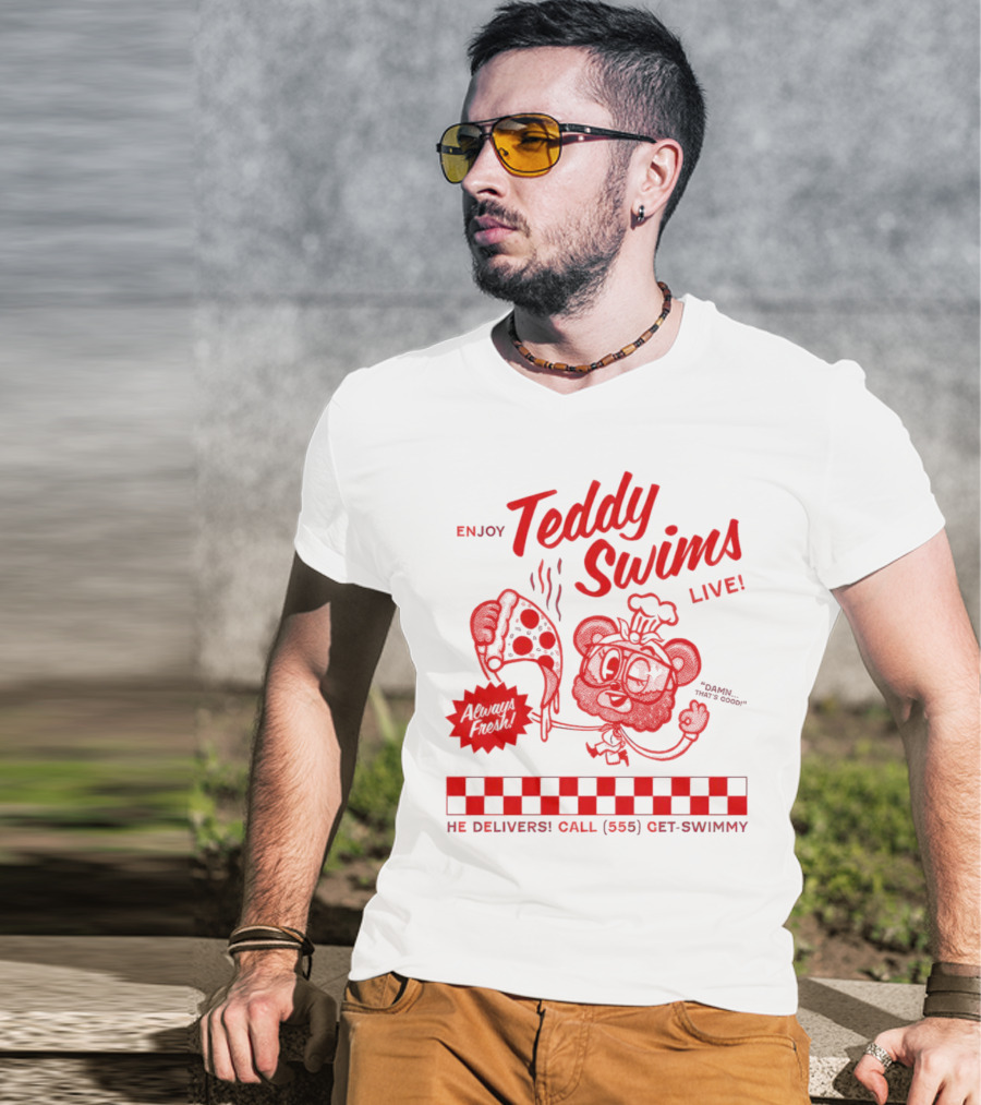 Enjoy Teddy Swims Live Always Fresh Pizza He Delivers Call 555 Get-Swimmy T-Shirt
