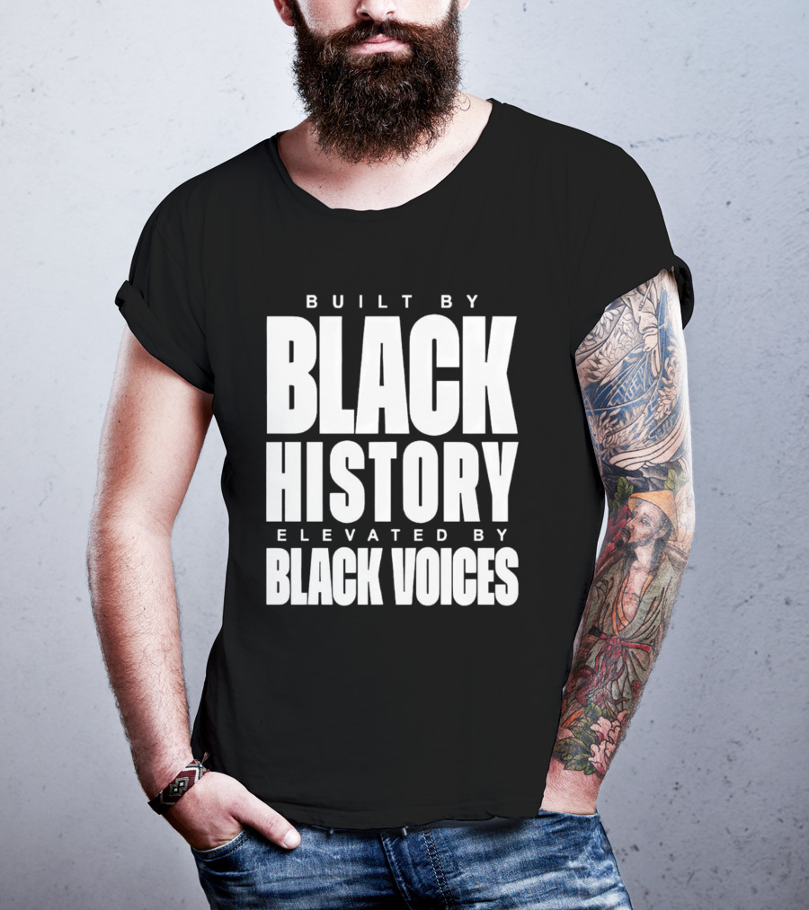 Built By Black History Elevated By Black Voices T-Shirt
