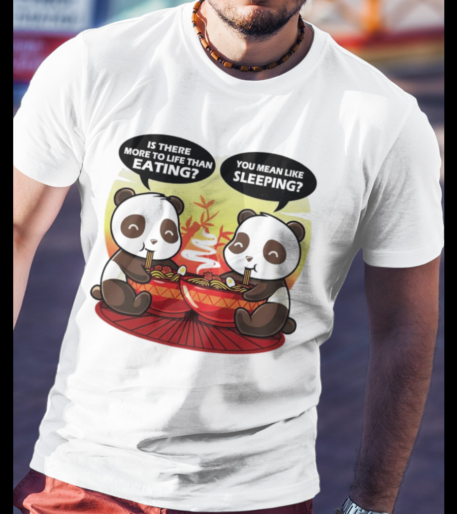 Panda’s Is There More To Life Than Eating You Mean Like Sleeping Noodles Bamboo T-Shirt