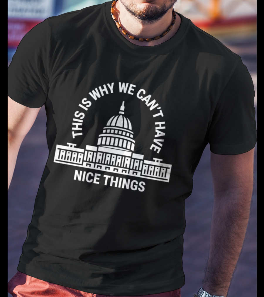 This Is Why We Can’t Have Nice Things Capitol Building T-Shirt