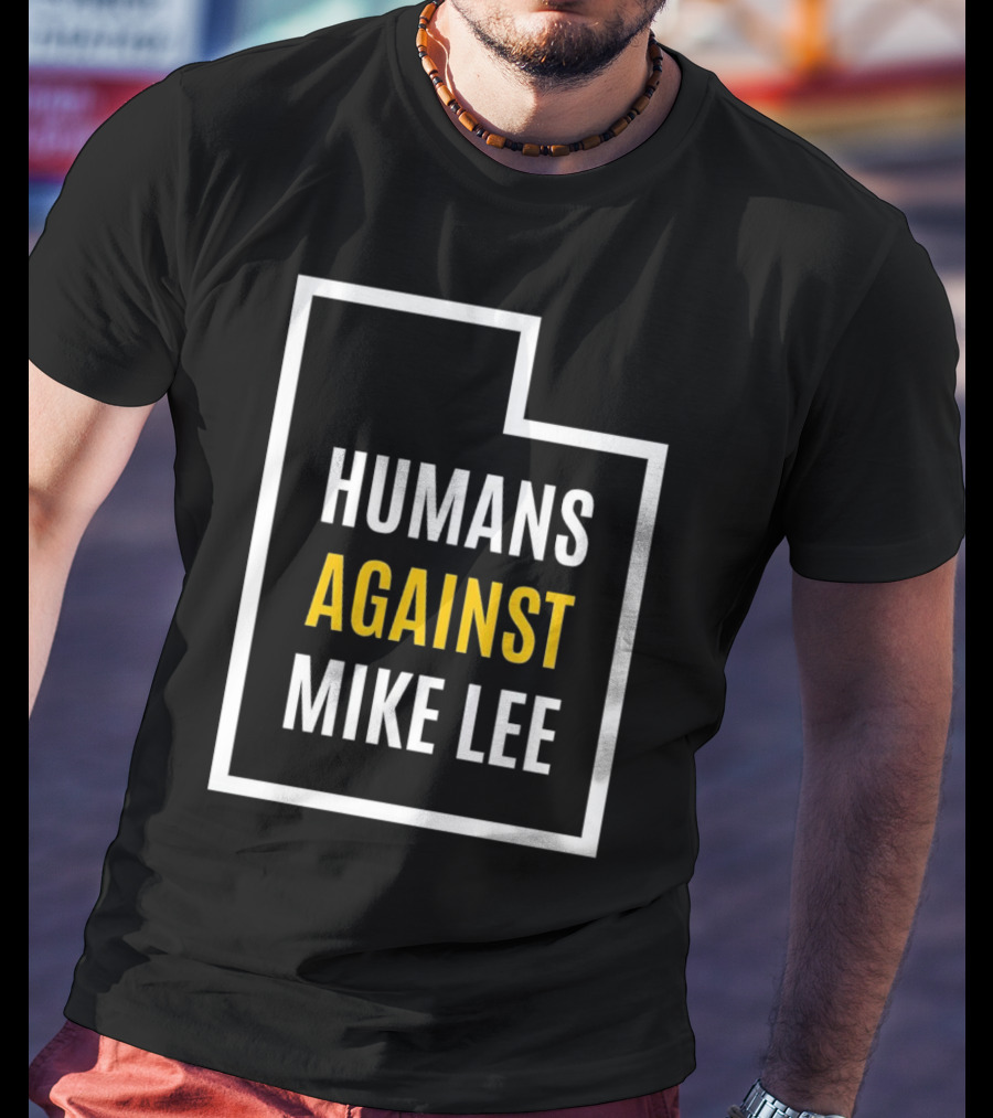 Humans Against Mike Lee Utah Outline Protest Message T-Shirt