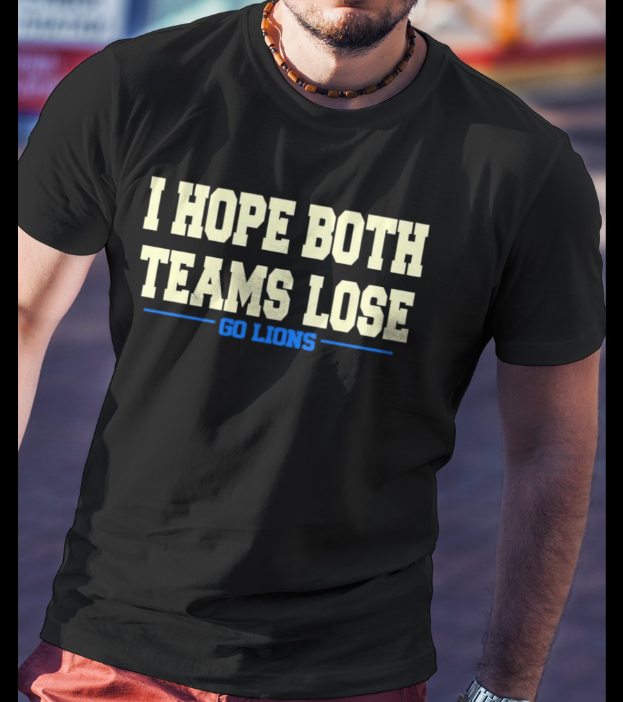 I Hope Both Teams Lose Go Lions Bold Humorous Rivalry T-Shirt