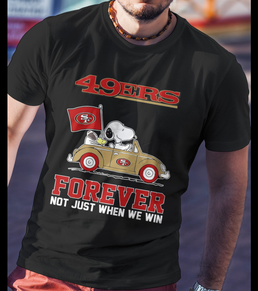 Snoopy San Francisco 49ers Forever Not Just When We Win Peanuts Football Fan Loyalty T-Shirt