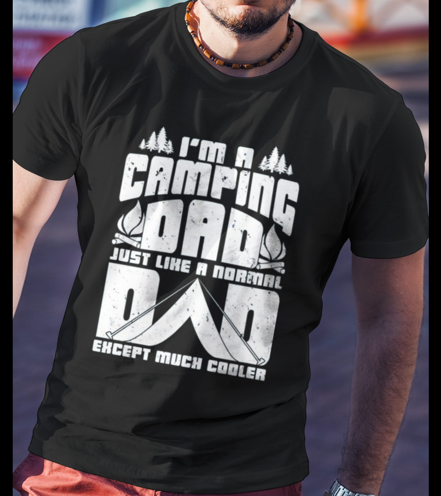 I’m A Camping Dad Just Like A Normal Dad Except Much Cooler With Campfire And Trees T-Shirt