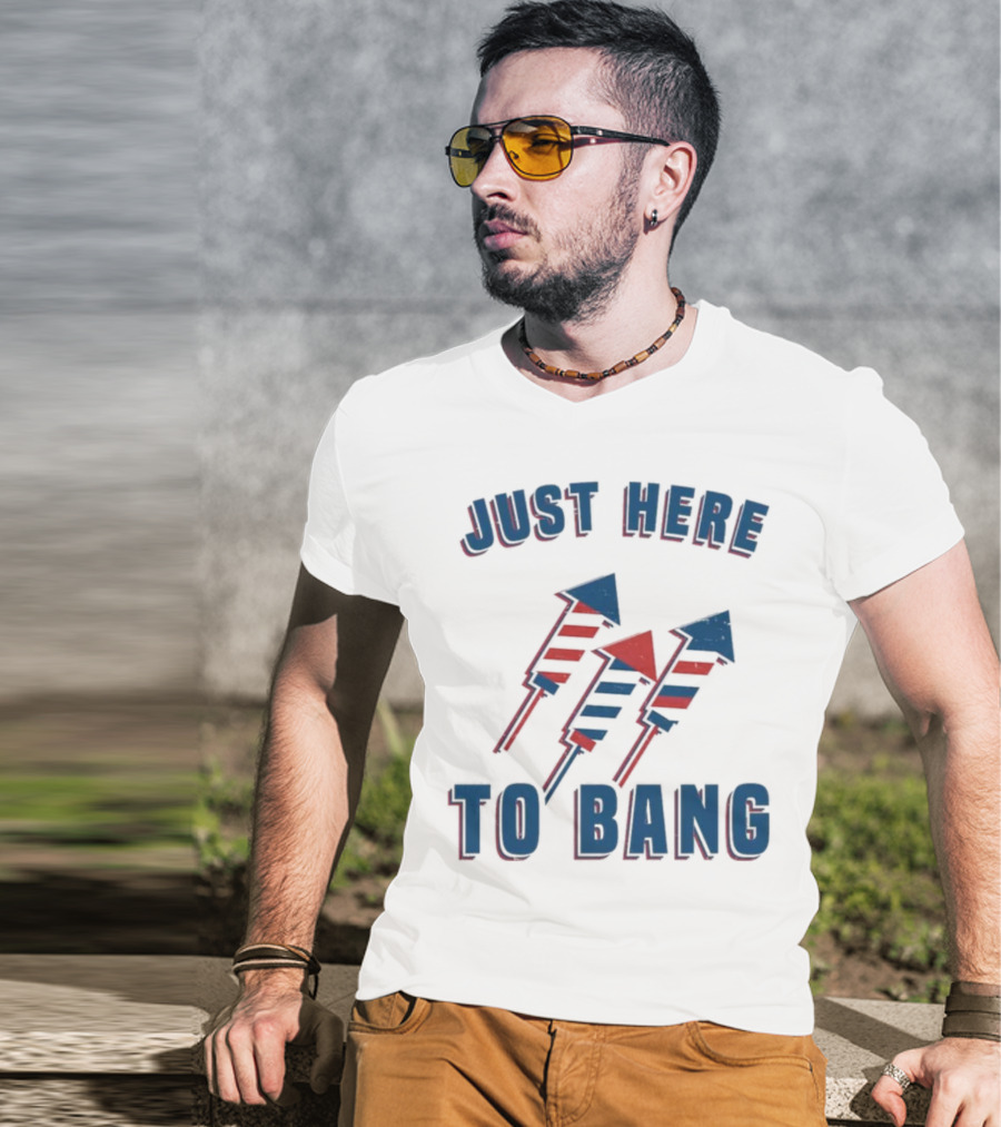 Just Here To Bang Fireworks Red White Blue T-Shirt