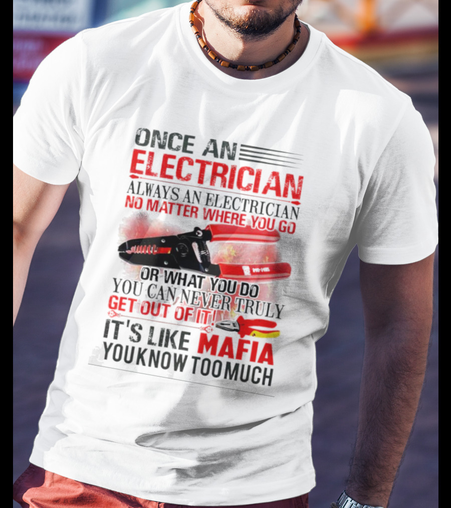 Once An Electrician No Matter Where You Go It's Like Mafia You Know Too Much T-Shirt