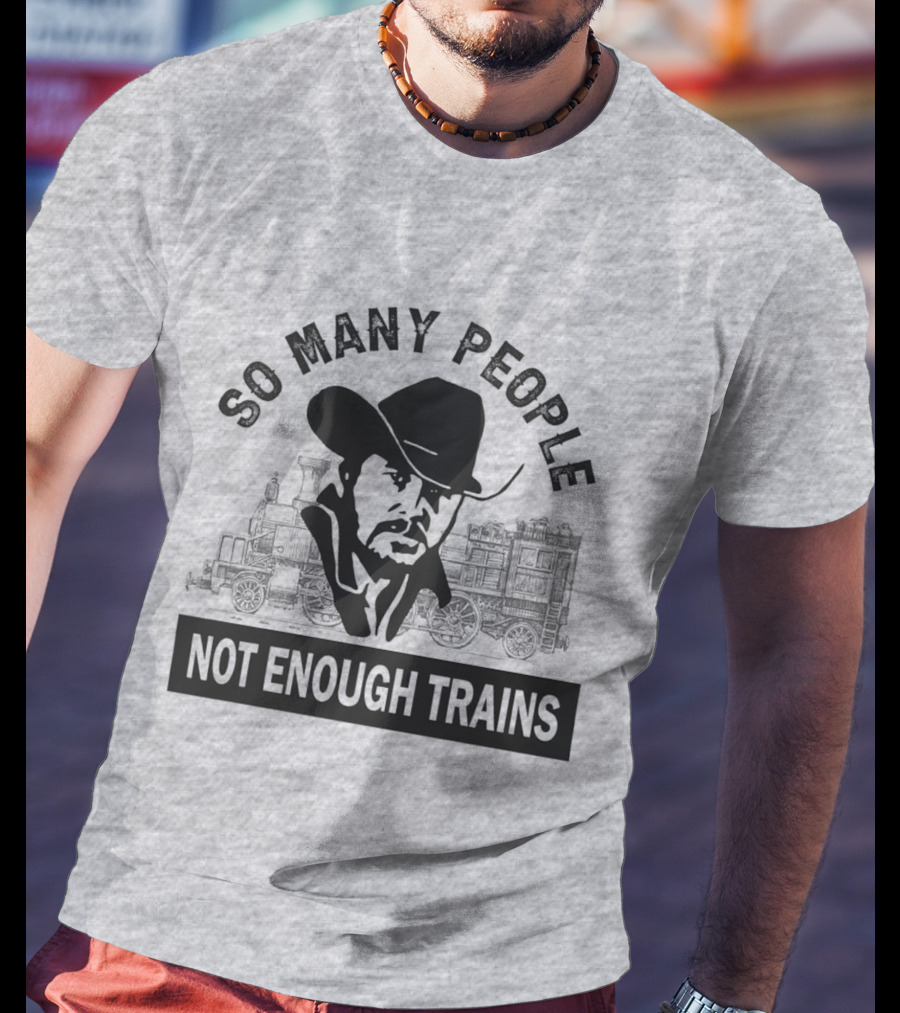 So Many People Not Enough Trains Cowboy And Steam Locomotive T-Shirt