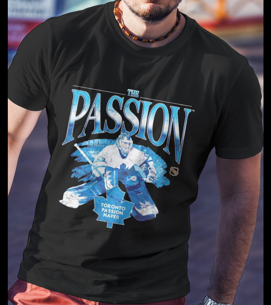 The Passion Toronto Passion Haver NHL Hockey Goalie Leafs Fan T-Shirt