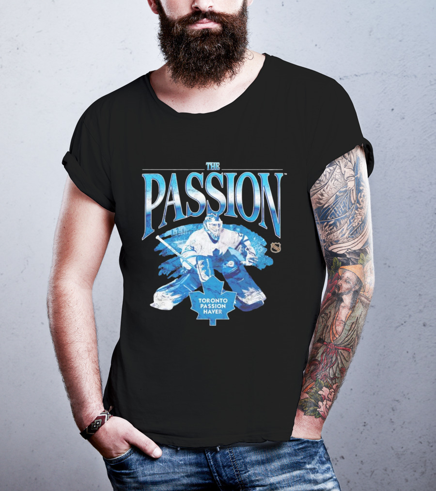 The Passion Toronto Passion Haver NHL Hockey Goalie Leafs Fan T-Shirt